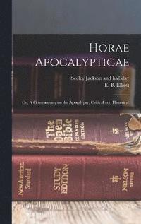 bokomslag Horae Apocalypticae; or, A Commentary on the Apocalypse, Critical and Historical