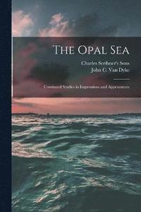 bokomslag The Opal Sea; Continued Studies in Impressions and Appearances