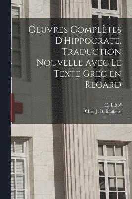 Oeuvres Compltes D'Hippocrate, Traduction Nouvelle Avec le Texte Grec en Regard 1