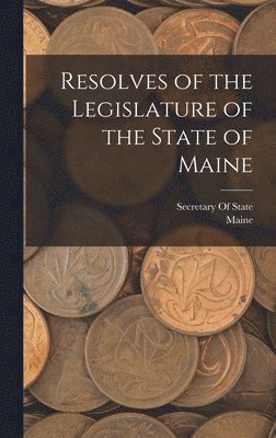 bokomslag Resolves of the Legislature of the State of Maine