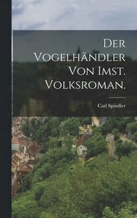 bokomslag Der Vogelhndler von Imst. Volksroman.