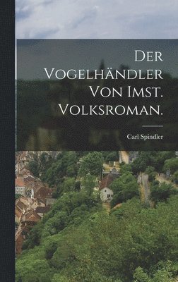 Der Vogelhndler von Imst. Volksroman. 1