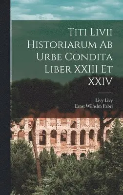Ernst Wilhelm Fabri, Livy Livy - Titi Livii Historiarum Ab Urbe Condita Liber XXIII Et XXIV, Inbunden