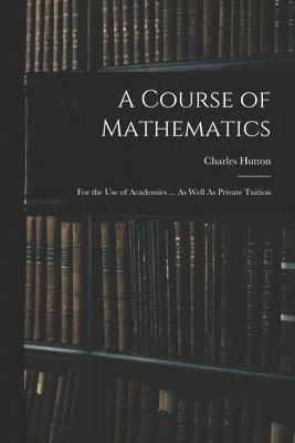 Charles Hutton - Course of Mathematics, Häftad
