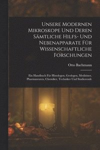 bokomslag Unsere Modernen Mikroskope Und Deren Smtliche Hilfs- Und Nebenapparate Fr Wissenschaftliche Forschungen