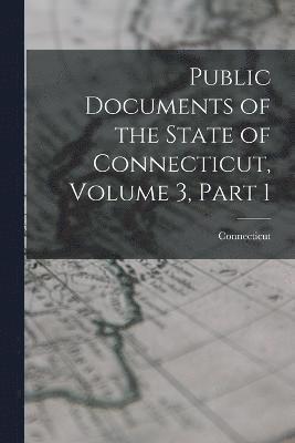 Connecticut - Public Documents of the State of Connecticut, Volume 3, part 1, Häftad