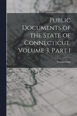 Public Documents of the State of Connecticut, Volume 3, part 1 1