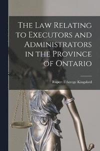 bokomslag The Law Relating to Executors and Administrators in the Province of Ontario