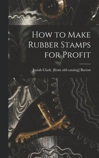 bokomslag How to Make Rubber Stamps for Profit