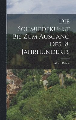 bokomslag Die schmiedekunst bis zum ausgang des 18. jahrhunderts