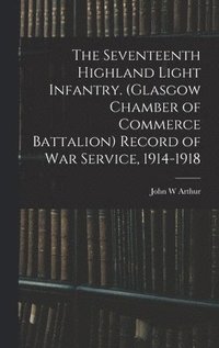 bokomslag The Seventeenth Highland Light Infantry. (Glasgow Chamber of Commerce Battalion) Record of war Service, 1914-1918