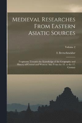 Medieval Researches From Eastern Asiatic Sources 1