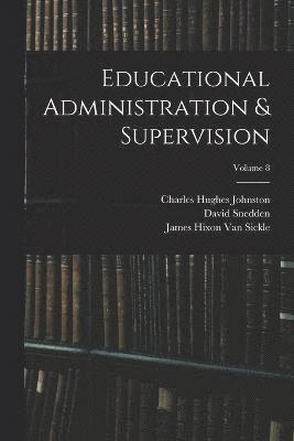 Charles Hughes Johnston, William Chandler Bagley, David Snedden - Educational Administration & Supervision; Volume 8, Häftad