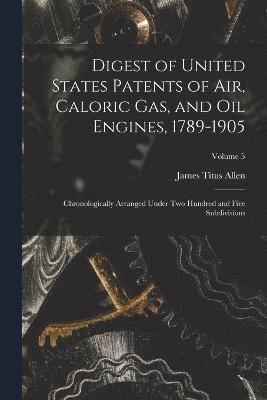 bokomslag Digest of United States Patents of Air, Caloric Gas, and Oil Engines, 1789-1905