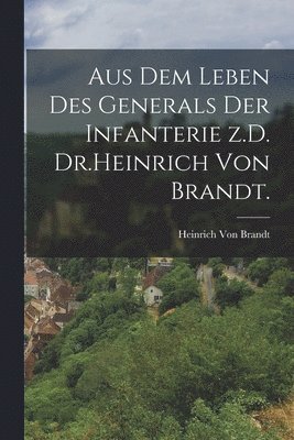 bokomslag Aus dem Leben des Generals der Infanterie z.D. Dr.Heinrich von Brandt.