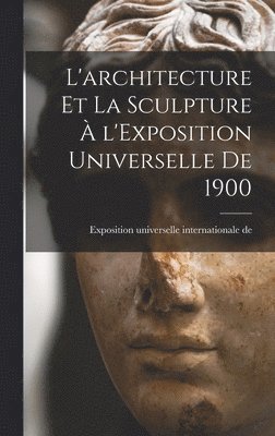 bokomslag L'architecture et la sculpture à l'Exposition universelle de 1900