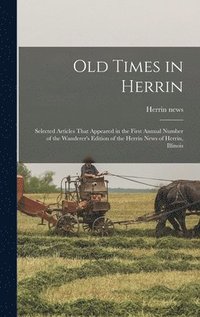 bokomslag Old Times in Herrin; Selected Articles That Appeared in the First Annual Number of the Wanderer's Edition of the Herrin News of Herrin, Illinois