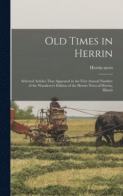 bokomslag Old Times in Herrin; Selected Articles That Appeared in the First Annual Number of the Wanderer's Edition of the Herrin News of Herrin, Illinois