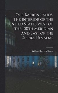 bokomslag Our Barren Lands. The Interior of the United States West of the 100th Meridian and East of the Sierra Nevadas