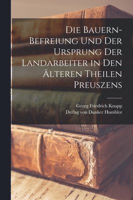 bokomslag Die Bauern-Befreiung und der Ursprung der Landarbeiter in den lteren Theilen Preuszens