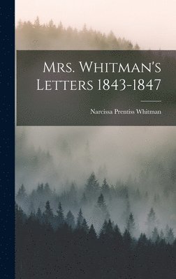 Mrs. Whitman's Letters 1843-1847 1