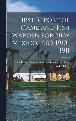 First Report of Game and Fish Warden for New Mexico. 1909-1910-1911 1