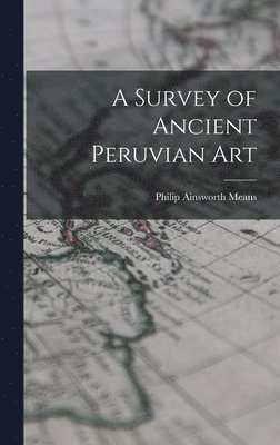 Philip Ainsworth Means - Survey of Ancient Peruvian Art, Inbunden