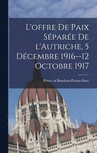 bokomslag L'offre de paix spare de l'Autriche, 5 dcembre 1916--12 octobre 1917