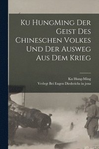 bokomslag Ku HungMing Der Geist des Chineschen Volkes und der Ausweg Aus dem Krieg