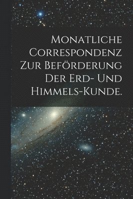 bokomslag Monatliche Correspondenz zur Befrderung der Erd- und Himmels-Kunde.