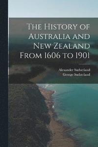 bokomslag The History of Australia and New Zealand From 1606 to 1901