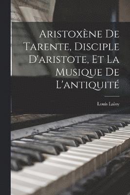 bokomslag Aristoxne De Tarente, Disciple D'aristote, Et La Musique De L'antiquit