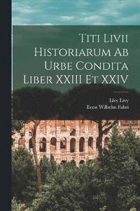 bokomslag Titi Livii Historiarum Ab Urbe Condita Liber XXIII Et XXIV