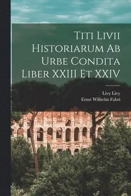 Ernst Wilhelm Fabri, Livy Livy - Titi Livii Historiarum Ab Urbe Condita Liber XXIII Et XXIV, Häftad
