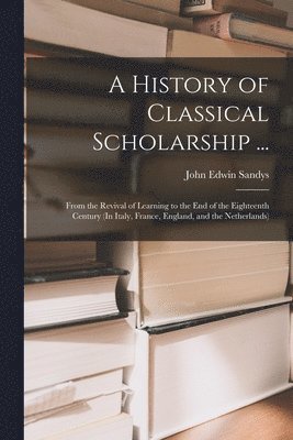 John Edwin Sandys - History of Classical Scholarship ..., Häftad