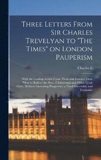 bokomslag Three Letters From Sir Charles Trevelyan to &quot;The Times&quot; on London Pauperism