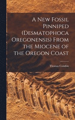 New Fossil Pinniped (Desmatophoca Oregonensis) From the Miocene of the Oregon Coast