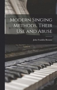 bokomslag Modern Singing Methods, Their Use and Abuse
