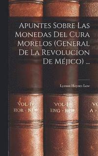 bokomslag Apuntes Sobre Las Monedas Del Cura Morelos (General De La Revolucion De Mjico) ...