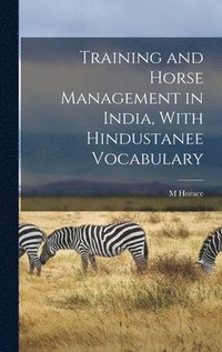 bokomslag Training and Horse Management in India, With Hindustanee Vocabulary