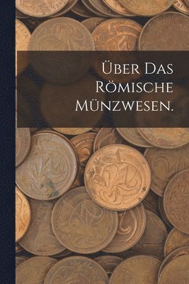 bokomslag Über das römische Münzwesen.