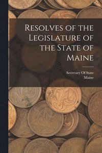 bokomslag Resolves of the Legislature of the State of Maine