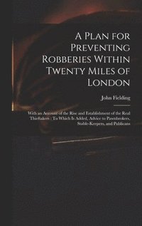 bokomslag A Plan for Preventing Robberies Within Twenty Miles of London