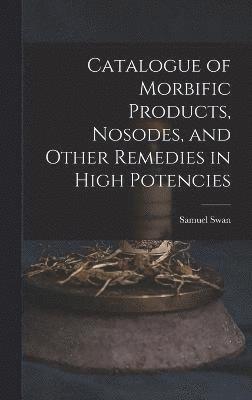 Catalogue of Morbific Products, Nosodes, and Other Remedies in High Potencies 1