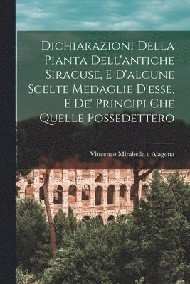 bokomslag Dichiarazioni della pianta dell'antiche Siracuse, e d'alcune scelte medaglie d'esse, e de' principi che quelle possedettero