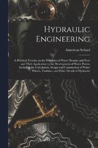 bokomslag Hydraulic Engineering; a Practical Treatise on the Principles of Water Pressure and Flow and Their Application to the Development of Water Power, Including the Calculation, Design and Construction of