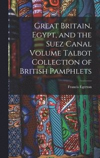 bokomslag Great Britain, Egypt, and the Suez Canal Volume Talbot Collection of British Pamphlets