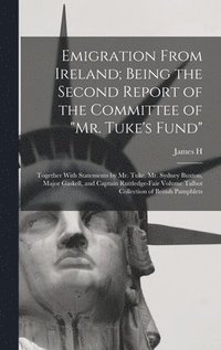 bokomslag Emigration From Ireland; Being the Second Report of the Committee of &quot;Mr. Tuke's Fund&quot;