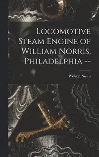 bokomslag Locomotive Steam Engine of William Norris, Philadelphia --