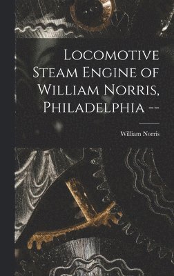 bokomslag Locomotive Steam Engine of William Norris, Philadelphia --